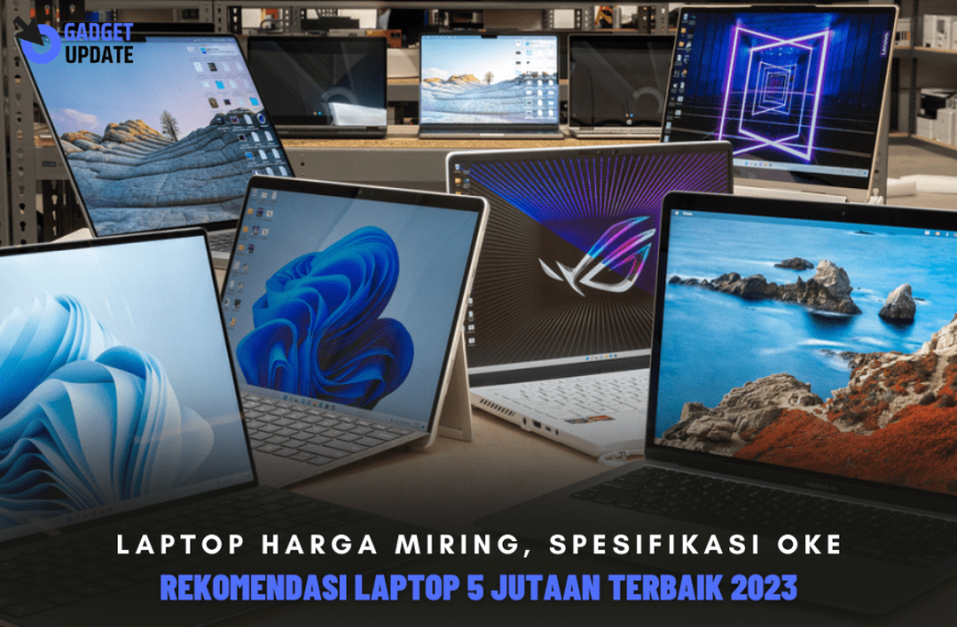 10 Laptop 5 Jutaan Terbaik 2023, Laptop Harga Miring, Spesifikasi Oke !!!