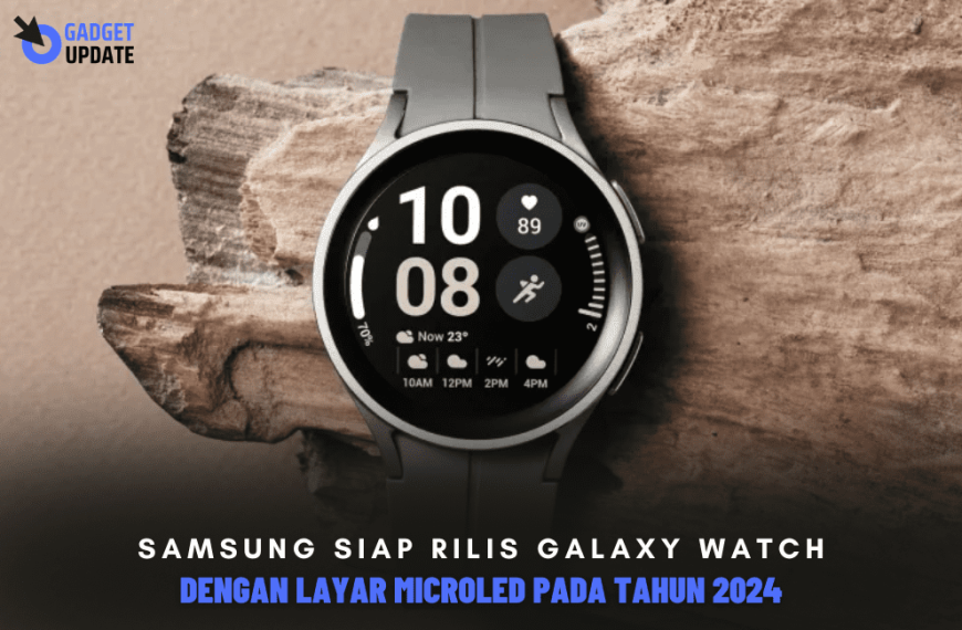 Samsung Siap Rilis Galaxy Watch Dengan Layar MicroLED pada Tahun 2024