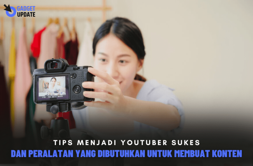 Tips Menjadi Youtuber Sukes Dan Peralatan Yang Dibutuhkan Untuk Membuat Konten
